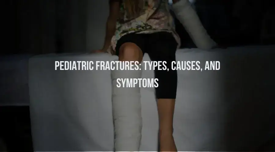 Pediatric Fractures: Types, Causes, and Symptoms