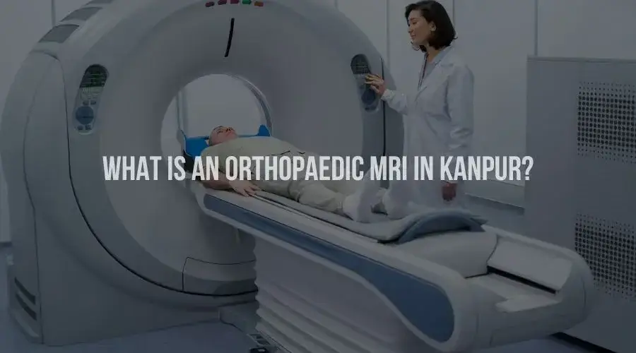 What is an Orthopaedic MRI in Kanpur?